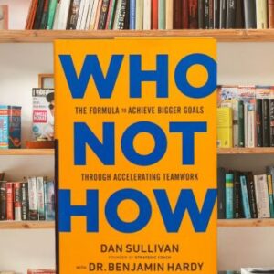 Como Encontrar os “Quems” Certos para Alavancar Seu Sucesso Empresarial – Resumo do Livro ‘Who Not How’
